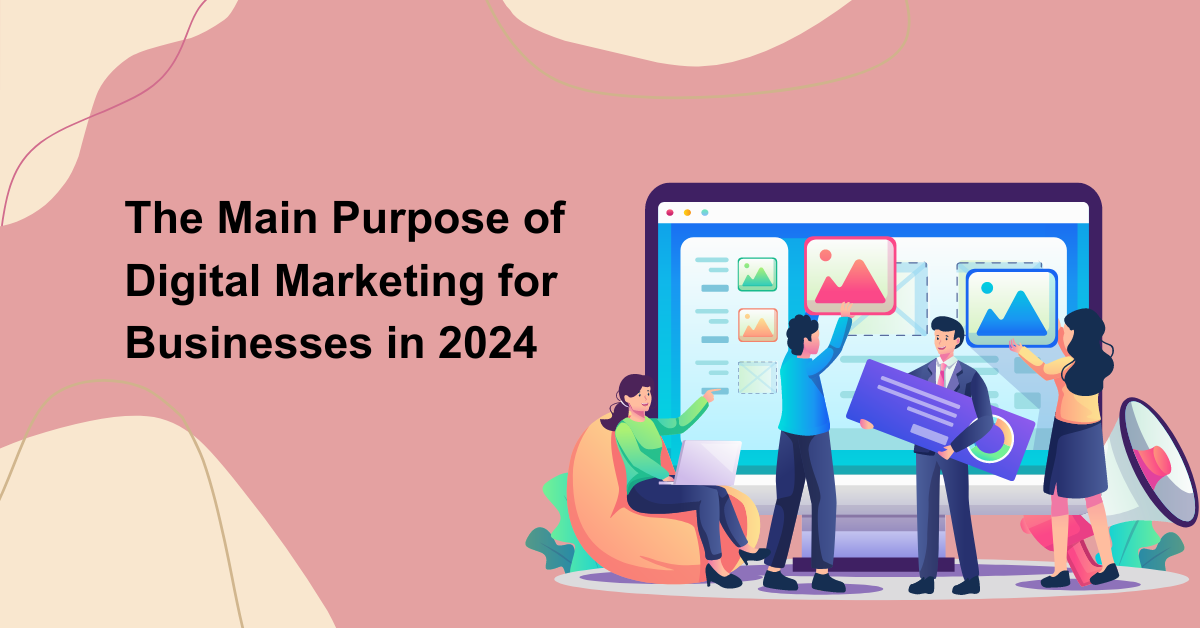 The Main Purpose of Digital Marketing for Businesses in 2024